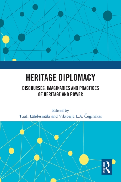Heritage Diplomacy : Discourses, Imaginaries and Practices of Heritage and Power, PDF eBook