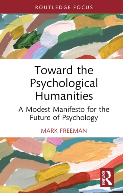 Toward the Psychological Humanities : A Modest Manifesto for the Future of Psychology, PDF eBook