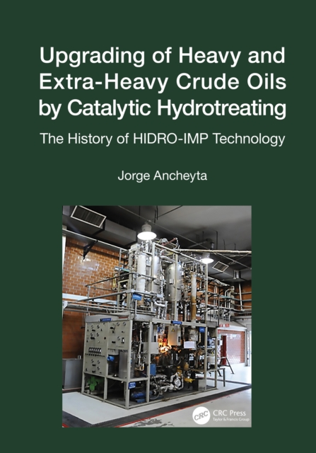 Upgrading of Heavy and Extra-Heavy Crude Oils by Catalytic Hydrotreating : The History of HIDRO-IMP Technology, EPUB eBook