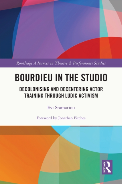 Bourdieu in the Studio : Decolonising and Decentering Actor Training Through Ludic Activism, EPUB eBook