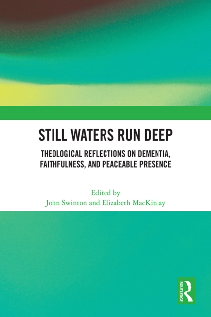 Still Waters Run Deep : Theological Reflections on Dementia, Faithfulness, and Peaceable Presence, PDF eBook
