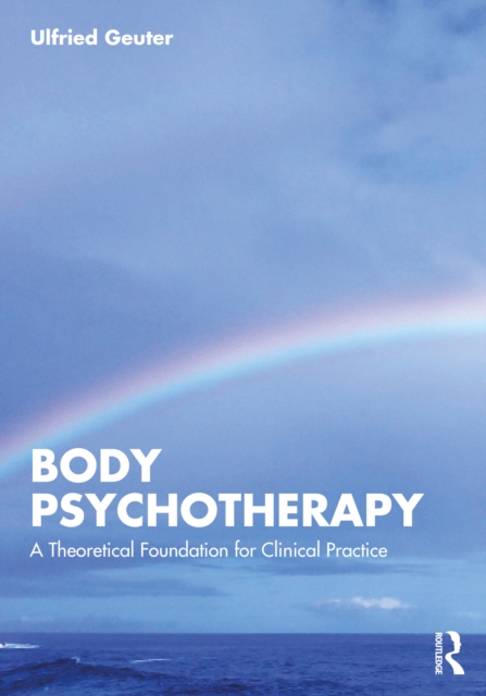 Body Psychotherapy : A Theoretical Foundation for Clinical Practice, EPUB eBook