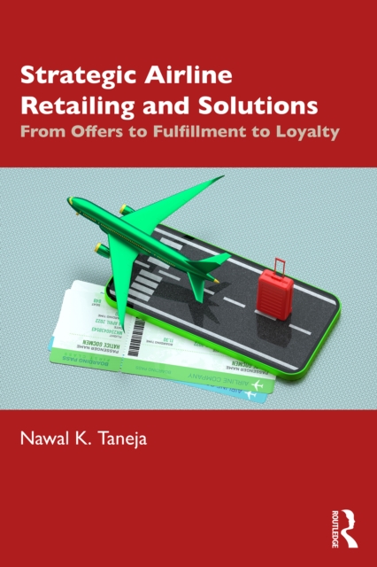 Strategic Airline Retailing and Solutions : From Offers to Fulfillment to Loyalty, PDF eBook