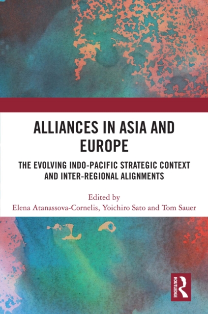 Alliances in Asia and Europe : The Evolving Indo-Pacific Strategic Context and Inter-Regional Alignments, EPUB eBook
