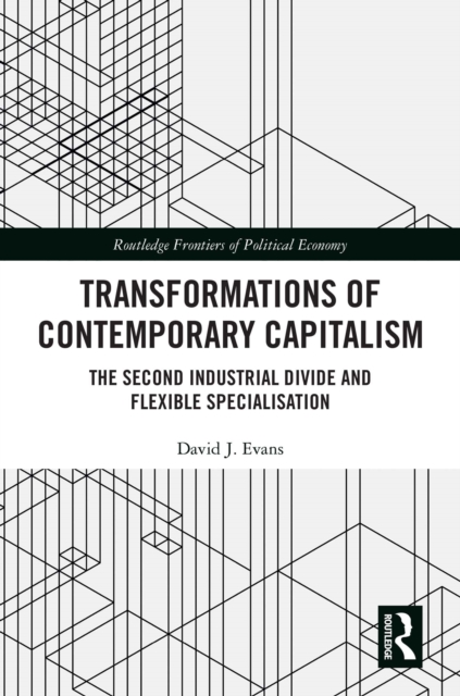 Transformations of Contemporary Capitalism : The Second Industrial Divide and Flexible Specialisation, PDF eBook