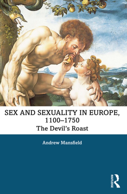 Sex and Sexuality in Europe, 1100-1750 : The Devil's Roast, PDF eBook
