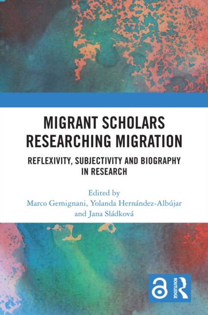 Migrant Scholars Researching Migration : Reflexivity, Subjectivity and Biography in Research, EPUB eBook