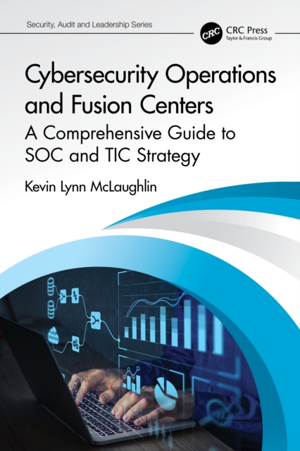 Cybersecurity Operations and Fusion Centers : A Comprehensive Guide to SOC and TIC Strategy, PDF eBook