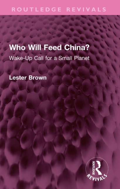 Who Will Feed China? : Wake-Up Call for a Small Planet, PDF eBook