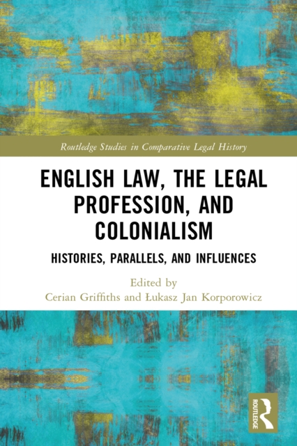English Law, the Legal Profession, and Colonialism : Histories, Parallels, and Influences, EPUB eBook