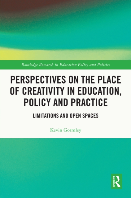 Perspectives on the Place of Creativity in Education, Policy and Practice : Limitations and Open Spaces, PDF eBook
