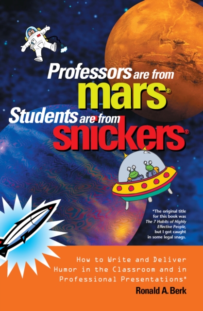Professors Are from Mars(R), Students Are from Snickers(R) : How to Write and Deliver Humor in the Classroom and in Professional Presentations, PDF eBook
