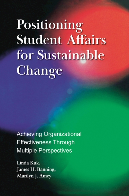 Positioning Student Affairs for Sustainable Change : Achieving Organizational Effectiveness Through Multiple Perspectives, PDF eBook