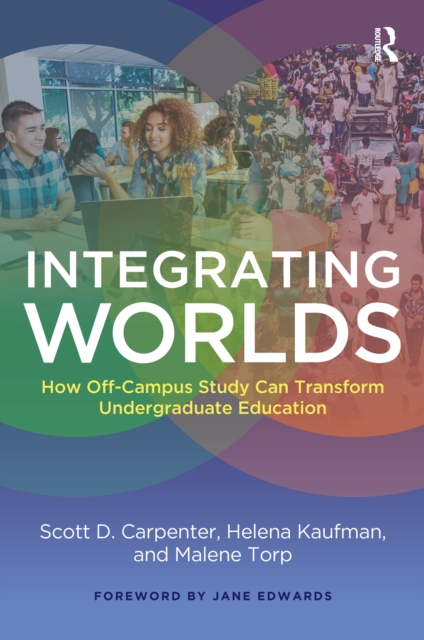 Integrating Worlds : How Off-Campus Study Can Transform Undergraduate Education, PDF eBook