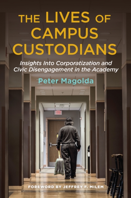 The Lives of Campus Custodians : Insights into Corporatization and Civic Disengagement in the Academy, PDF eBook