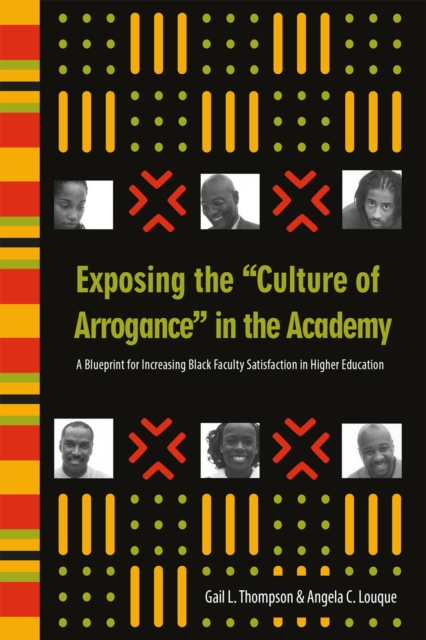 Exposing the "Culture of Arrogance" in the Academy : A Blueprint for Increasing Black Faculty Satisfaction in Higher Education, PDF eBook