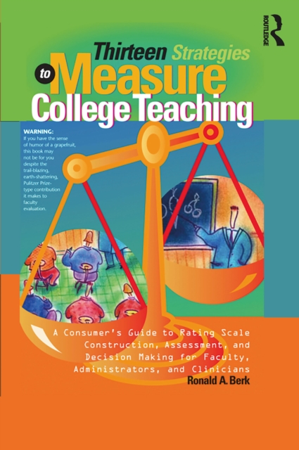 Thirteen Strategies to Measure College Teaching : A Consumer's Guide to Rating Scale Construction, Assessment, and Decision-Making for Faculty, Administrators, and Clinicians, PDF eBook