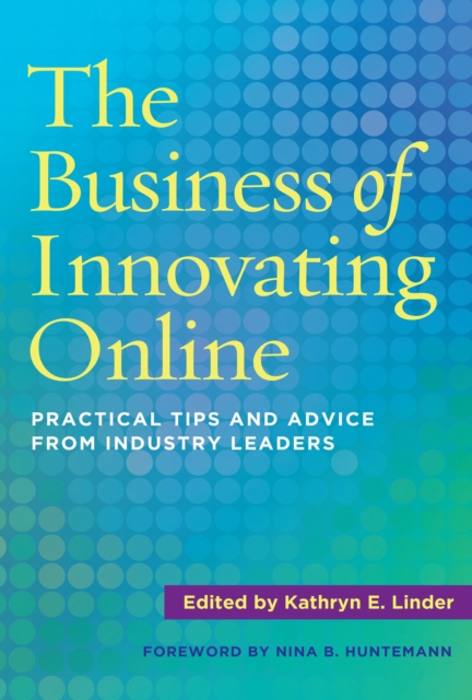 The Business of Innovating Online : Practical Tips and Advice From Industry Leaders, PDF eBook