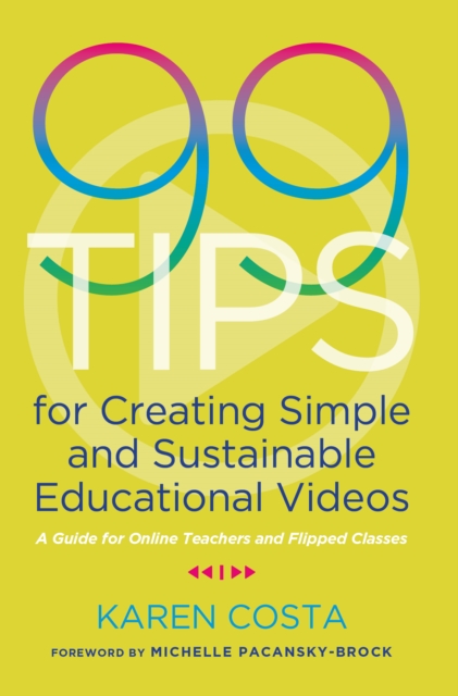 99 Tips for Creating Simple and Sustainable Educational Videos : A Guide for Online Teachers and Flipped Classes, EPUB eBook