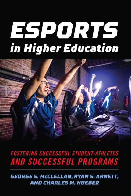 Esports in Higher Education : Fostering Successful Student-Athletes and Successful Programs, EPUB eBook
