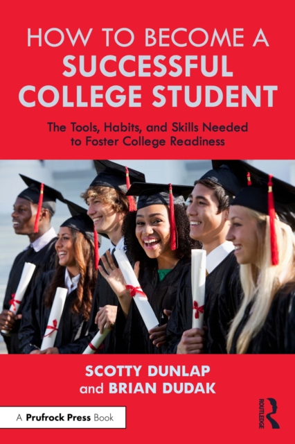 How to Become a Successful College Student : The Tools, Habits, and Skills Needed to Foster College Readiness, PDF eBook