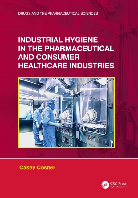 Industrial Hygiene in the Pharmaceutical and Consumer Healthcare Industries, PDF eBook