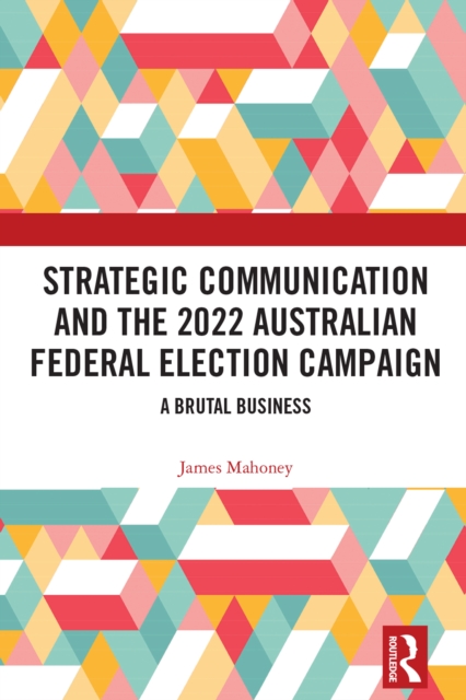 Strategic Communication and the 2022 Australian Federal Election Campaign : A Brutal Business, PDF eBook