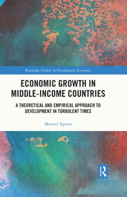Economic Growth in Middle-Income Countries : A Theoretical and Empirical Approach to Development in Turbulent Times, PDF eBook
