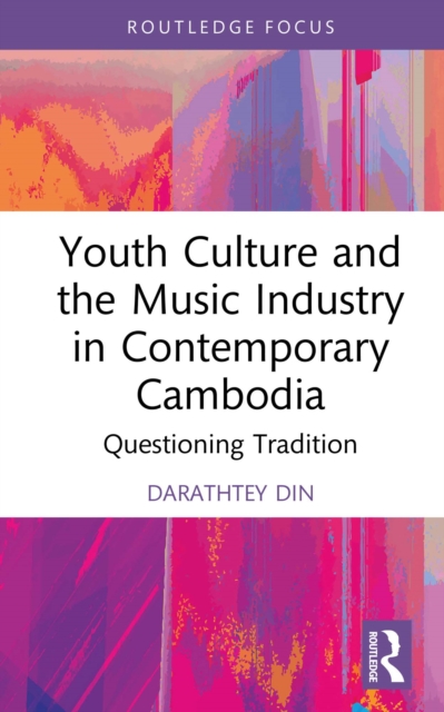 Youth Culture and the Music Industry in Contemporary Cambodia : Questioning Tradition, PDF eBook