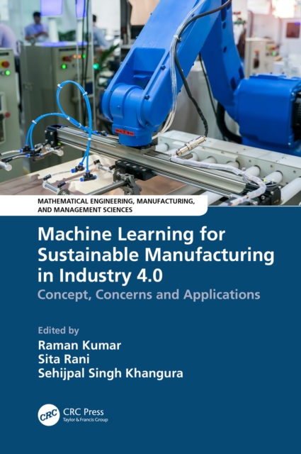 Machine Learning for Sustainable Manufacturing in Industry 4.0 : Concept, Concerns and Applications, PDF eBook