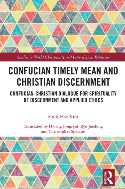Confucian Timely Mean and Christian Discernment : Confucian-Christian Dialogue for Spirituality of Discernment and Applied Ethics, EPUB eBook