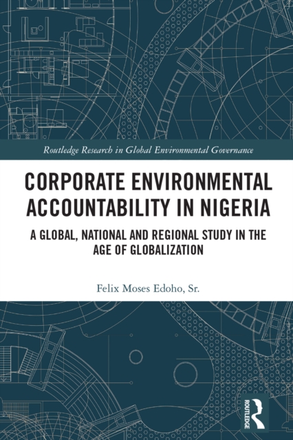 Corporate Environmental Accountability in Nigeria : A Global, National and Regional Study in the Age of Globalization, PDF eBook
