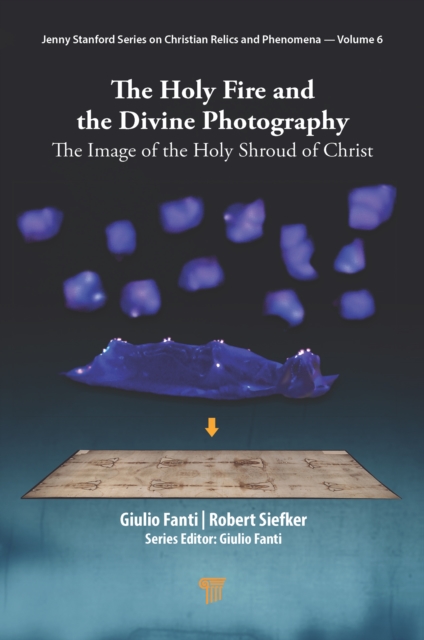 The Holy Fire and the Divine Photography : The Image of the Holy Shroud of Christ, PDF eBook