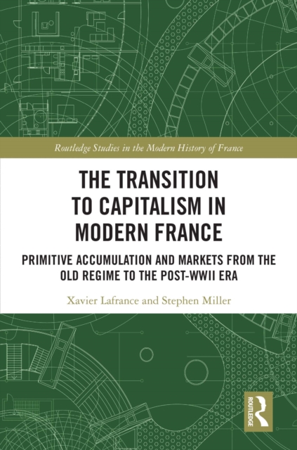 The Transition to Capitalism in Modern France : Primitive Accumulation and Markets from the Old Regime to the post-WWII Era, PDF eBook