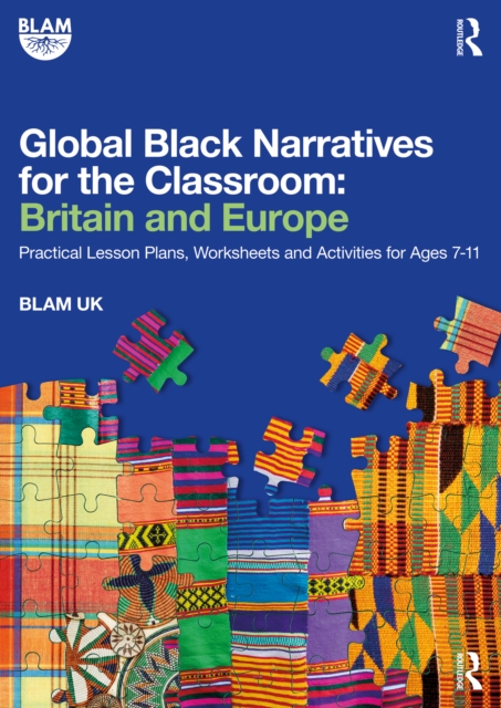 Global Black Narratives for the Classroom: Britain and Europe : Practical Lesson Plans, Worksheets and Activities for Ages 7-11, EPUB eBook