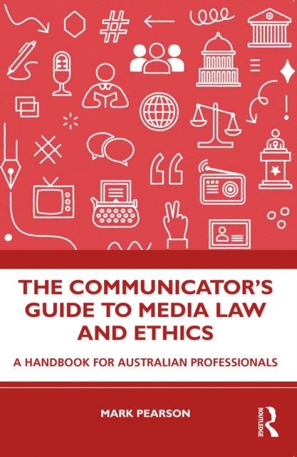 The Communicator's Guide to Media Law and Ethics : A Handbook for Australian Professionals, EPUB eBook
