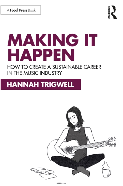 Making It Happen : How to Create a Sustainable Career in the Music Industry, PDF eBook