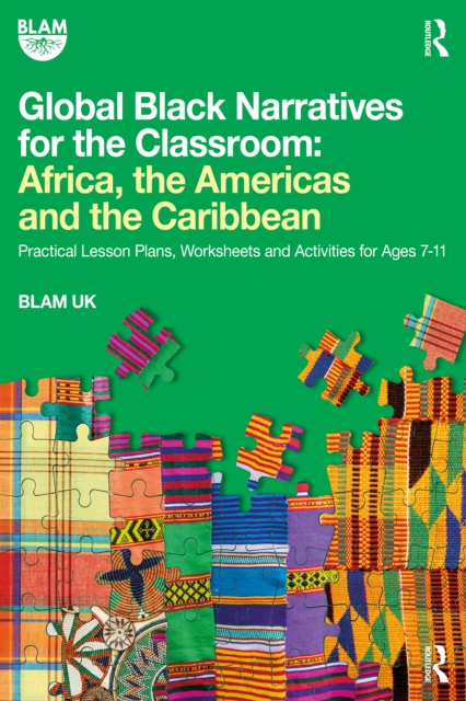 Global Black Narratives for the Classroom: Africa, the Americas and the Caribbean : Practical Lesson Plans, Worksheets and Activities for Ages 7-11, PDF eBook