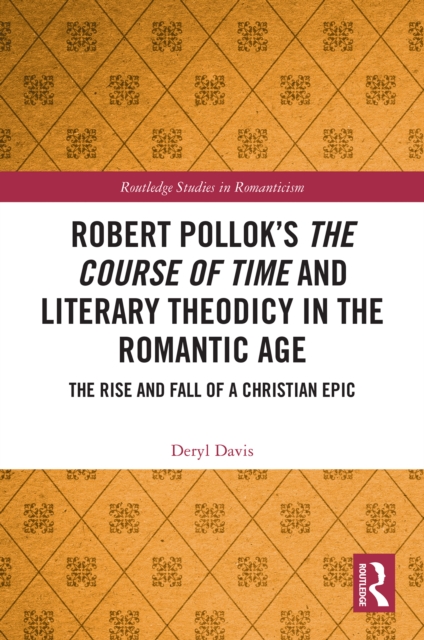 Robert Pollok's The Course of Time and Literary Theodicy in the Romantic Age : The Rise and Fall of a Christian Epic, PDF eBook