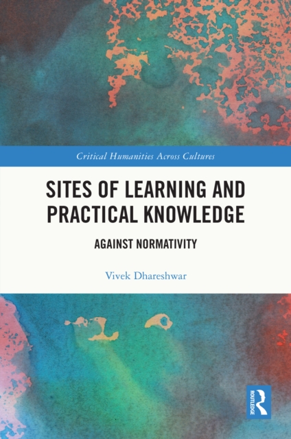 Sites of Learning and Practical Knowledge : Against Normativity, PDF eBook