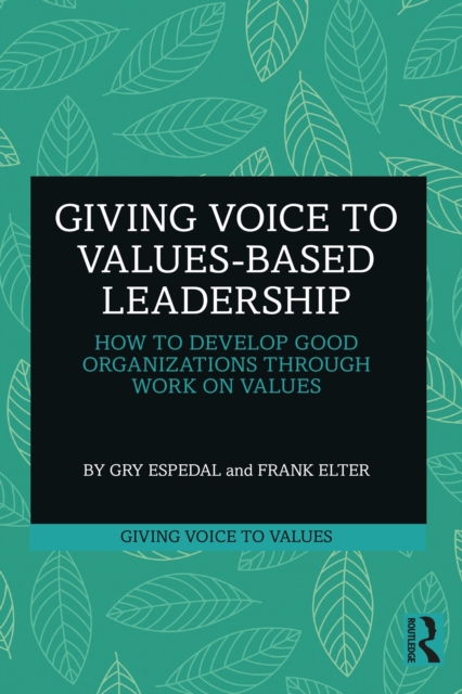 Giving Voice to Values-based Leadership : How to Develop Good Organizations Through Work on Values, PDF eBook