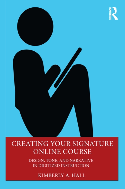 Creating Your Signature Online Course : Design, Tone, and Narrative in Digitized Instruction, PDF eBook