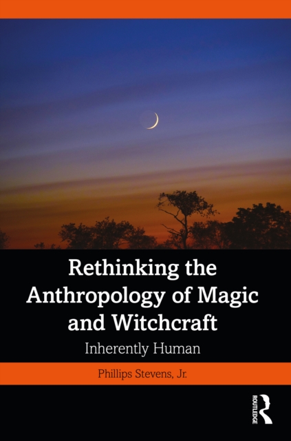 Rethinking the Anthropology of Magic and Witchcraft : Inherently Human, PDF eBook