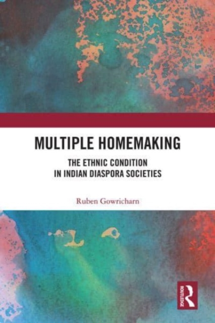 Multiple Homemaking : The Ethnic Condition in Indian Diaspora Societies, Paperback / softback Book