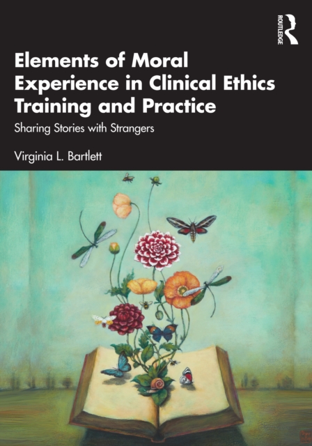 Elements of Moral Experience in Clinical Ethics Training and Practice : Sharing Stories with Strangers, PDF eBook