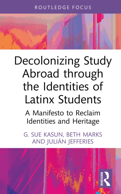 Decolonizing Study Abroad through the Identities of Latinx Students : A Manifesto to Reclaim Identities and Heritage, PDF eBook