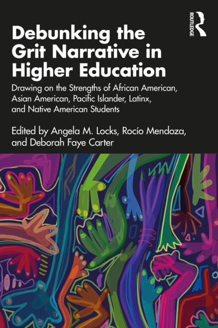 Debunking the Grit Narrative in Higher Education : Drawing on the Strengths of African American, Asian American, Pacific Islander, Latinx, and Native American Students, PDF eBook