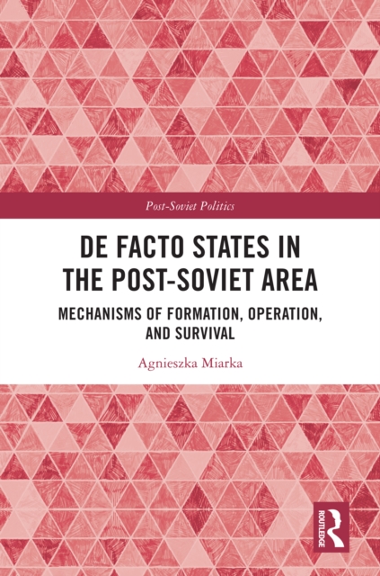 De Facto States in the Post-Soviet Area : Mechanisms of Formation, Operation and Survival, PDF eBook