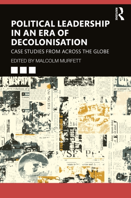 Political Leadership in an Era of Decolonisation : Case Studies from Across the Globe, PDF eBook