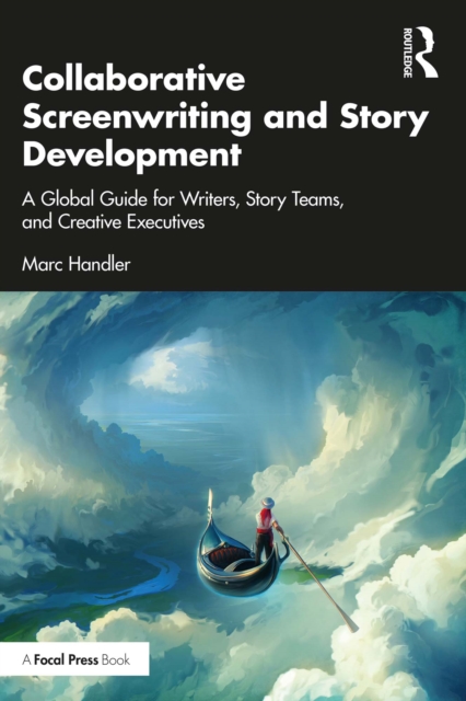 Collaborative Screenwriting and Story Development : A Global Guide for Writers, Story Teams, and Creative Executives, PDF eBook